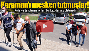 Karaman'ı mesken tutmuşlar polis ve jandarmanın ortak operasyonu ile yakalandılar