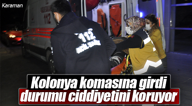 Kolonya komasına girdi durumu ciddiyetini koruyor