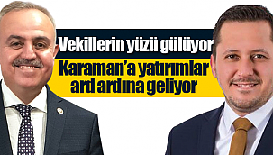 Milletvekillerinin yüzü gülüyor Karaman'a yatırımlar ard ardına geliyor