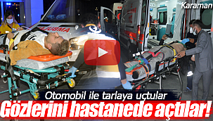 Otomobille tarlaya uçtular gözlerini hastanede açtılar