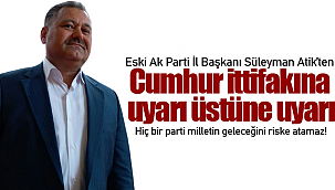 Süleyman Atik'ten cumhur ittifakına uyarı üstüne uyarı