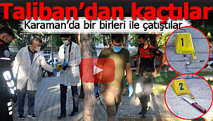 Taliban'dan kaçtılar, Karaman'da bir birleri ile çatıştılar