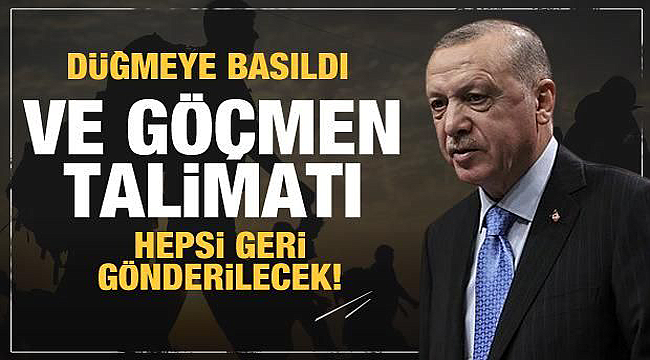 Talimat Erdoğan'dan geldi, göçmenler geri gönderilecek