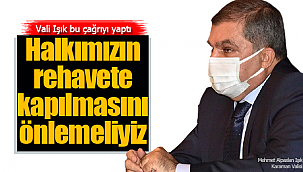 Vali Işık "Halkımızın rehavete kapılmasını önlemeliyiz"