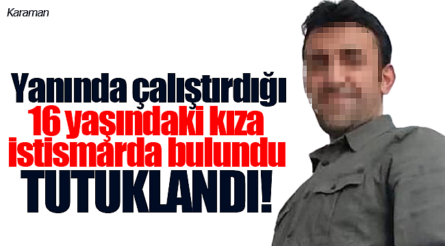 Yanında çalıştırdığı kıza tacizde bulundu tutuklandı!