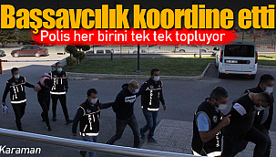 Başsavcılık düğmeye bastı polis hepsini topluyor