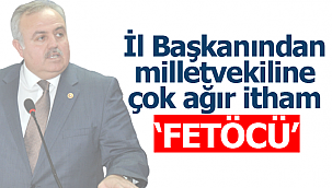 İl başkanından milletvekiline ağır itham 'FETÖCÜ'