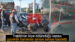 Traktörün ikiye bölündüğü kaza güvenlik kamerasında