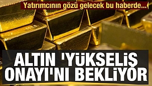 Altın 'yükseliş onayı'nı bekliyor