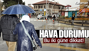 Karaman'da bu iki güne dikkat yağmur geliyor