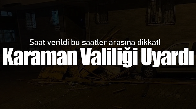 Karaman Valiliği saat vererek uyardı