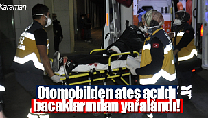 Otomobilden ateş açıldı bacaklarından yaralandı