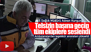 Adnan Kurşun telsizin başına geçti, ambulanslardan teşekkür anonsları yükseldi