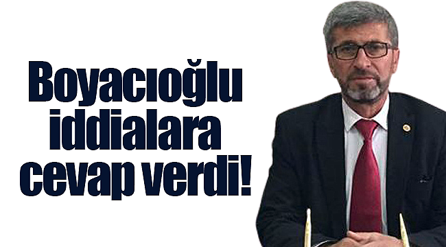 Boyacıoğlu iddialara cevap verdi