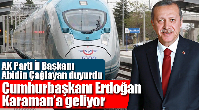 Cumhurbaşkanı Karaman'a geliyor Karaman hızlı trene kavuşuyor