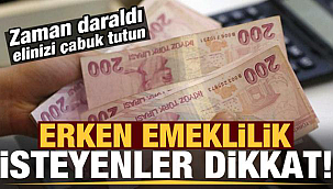 Elinizi çabuk tutun erken emeklilik isteyenler dikkat