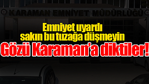 Gözü Karaman'a diktiler sakın bu tuzağa düşmeyin