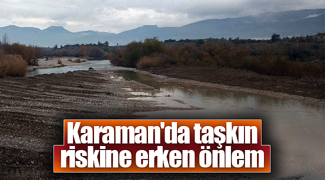 Karaman'da taşkın riskine erken önlem