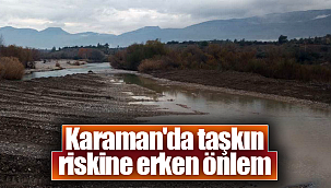 Karaman'da taşkın riskine erken önlem