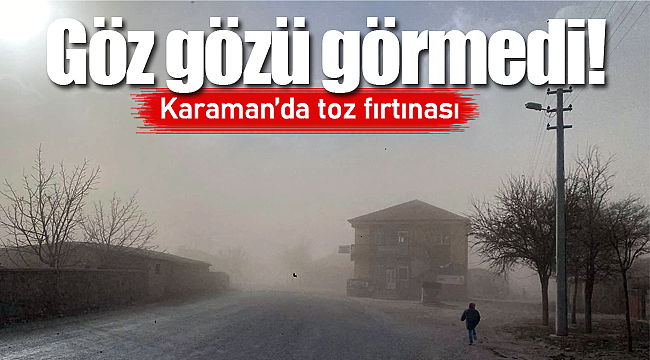 Karaman'da toz fırtınası göz gözü görmedi