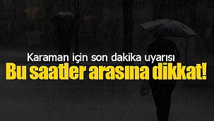 Karaman için son dakika uyarısı