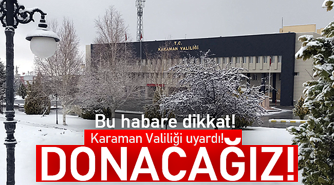 Karaman valiliği uyardı donacağız