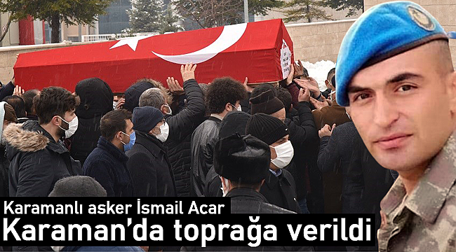 Karamanlı asker İsmail Acar toprağa verildi