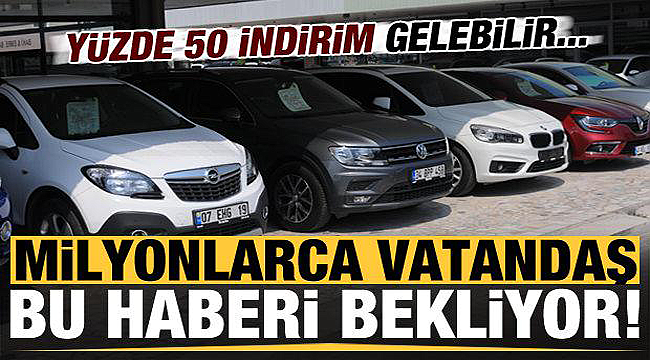 Otomobil alacaklar dikkat yüzde 50 indirim gelebilir