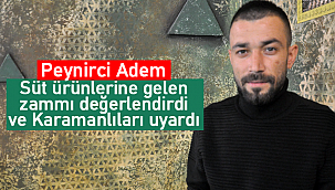 Peynirci Adem zamları değerlendirip Karamanlıları uyardı
