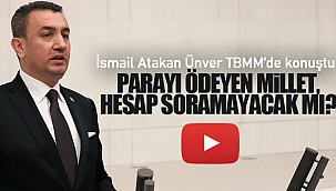 Ünver mecliste konuştu "parayı ödeyen millet, hesap soramayacak mı"