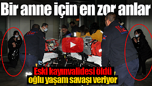 Bir annenin en zor anları kayınvalidesi öldü oğlu yaşam savaşı veriyor