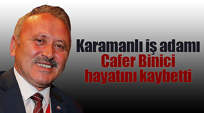 Cafer Binici hayatını kaybetti