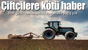 Çiftçilere kötü haber bu haftada yok