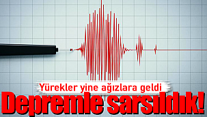 Depremle sarsıldık