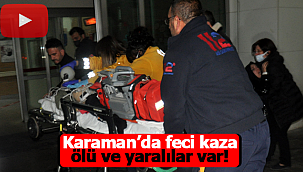 Karaman'da feci kaza ölü ve yaralılar var