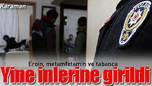 Karaman'da yine onların inlerine girildi