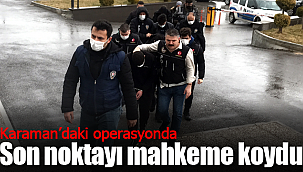 Karaman'daki operasyona son noktayı mahkeme koydu