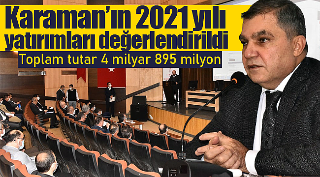 Karaman'ın 2021 yılı yatırımları değerlendirildi