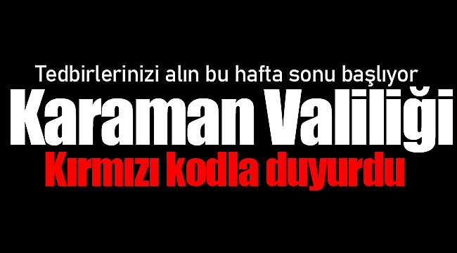 Karaman valiliği kırmızı kodla duyurdu