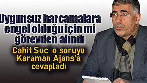 Uygunsuz harcamalara engel olduğu için mi görevden alındı