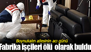 Fabrika işçileri evde ölü buldu