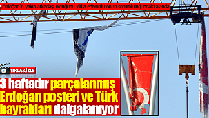 Karaman'da 3 haftadır parçalanmış Türk bayrağı ve Erdoğan posterleri dalgalanıyor