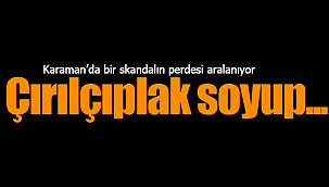 Karaman'da bir skandalın perdesi aralanıyor