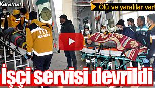 Karaman'da işçi servisi devrildi ölü ve yaralılar var