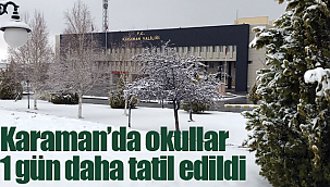 Karaman'da okullar 1 gün daha tatil