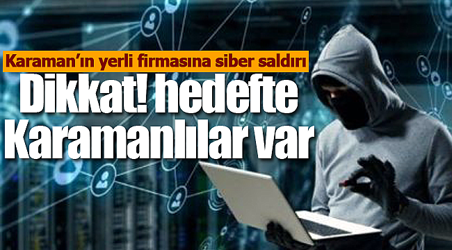 Karamanlı firmaya siber saldırı hedefte Karamanlılar var