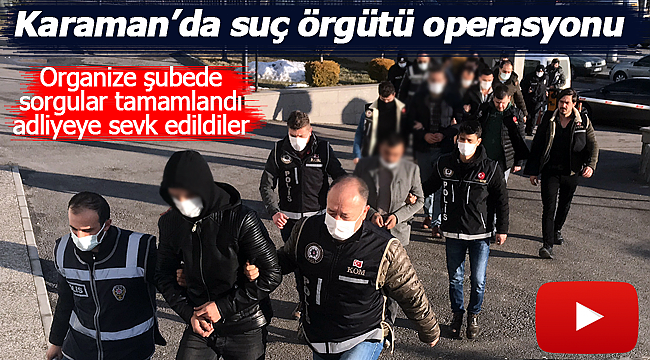 Organize Şubede sorgular tamamlandı şüpheliler adliyede