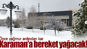 Karaman'a bu hafta bereket yağacak