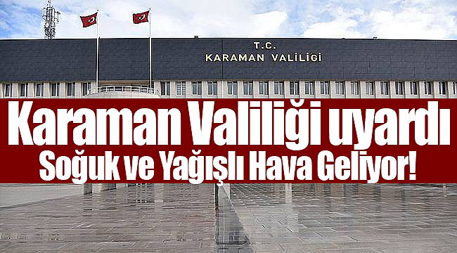 Karaman'a soğuk ve yağışlı hava geliyor