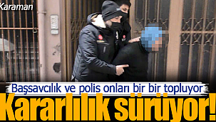 Karaman'da polis onları bir bir topluyor